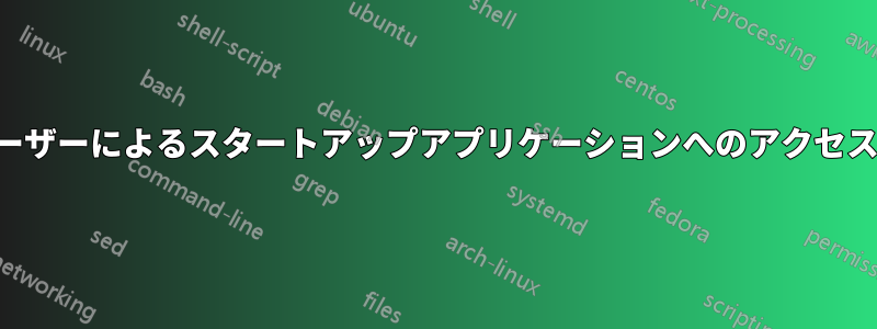 非ルートユーザーによるスタートアップアプリケーションへのアクセスを制限する