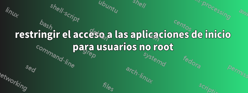 restringir el acceso a las aplicaciones de inicio para usuarios no root