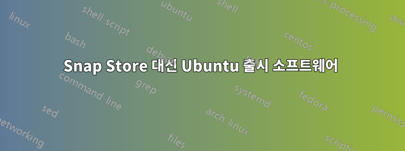 Snap Store 대신 Ubuntu 출시 소프트웨어