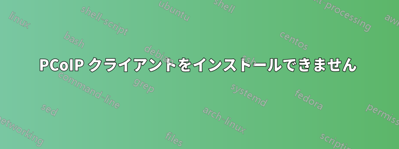 PCoIP クライアントをインストールできません