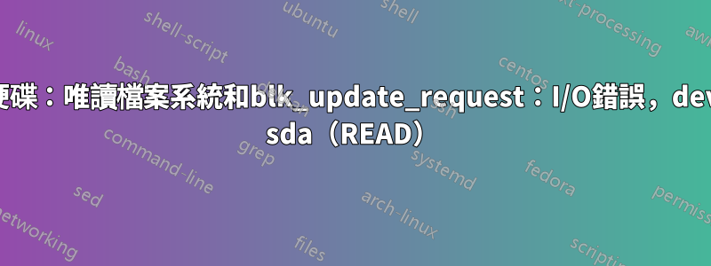 硬碟：唯讀檔案系統和blk_update_request：I/O錯誤，dev sda（READ）