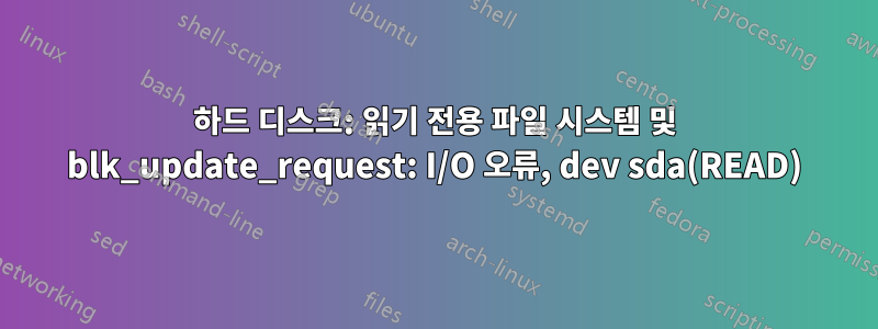 하드 디스크: 읽기 전용 파일 시스템 및 blk_update_request: I/O 오류, dev sda(READ)