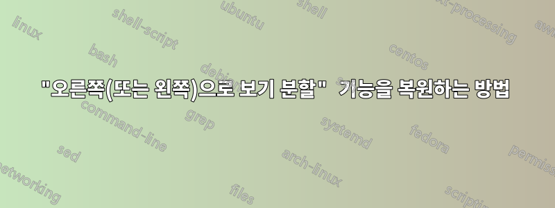 "오른쪽(또는 왼쪽)으로 보기 분할" 기능을 복원하는 방법