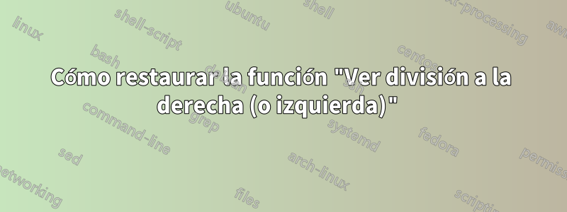 Cómo restaurar la función "Ver división a la derecha (o izquierda)"