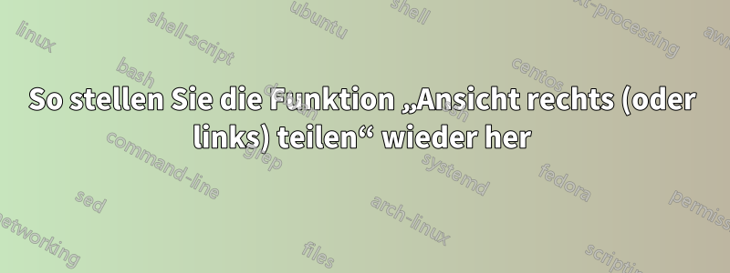 So stellen Sie die Funktion „Ansicht rechts (oder links) teilen“ wieder her