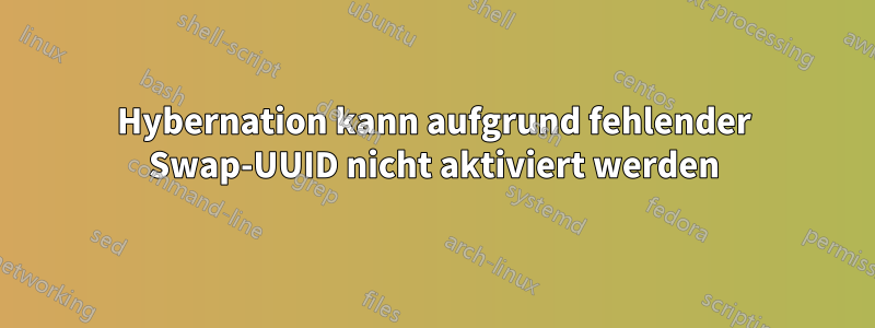 Hybernation kann aufgrund fehlender Swap-UUID nicht aktiviert werden