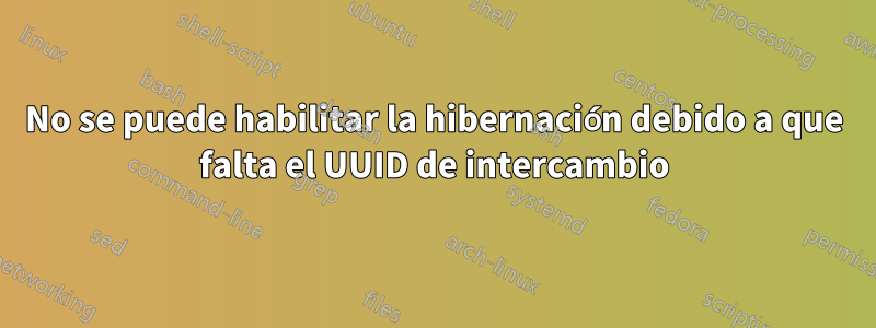 No se puede habilitar la hibernación debido a que falta el UUID de intercambio