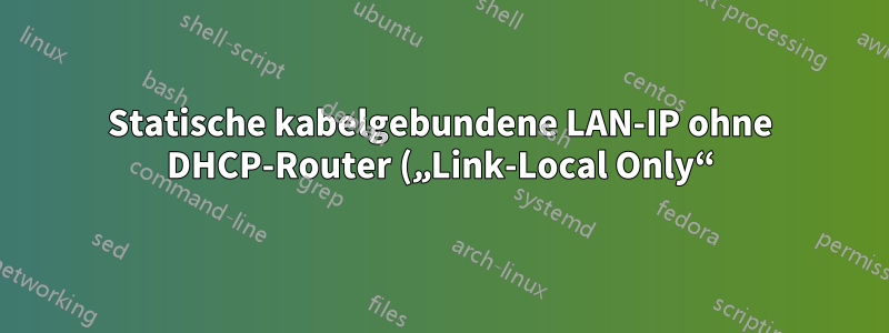 Statische kabelgebundene LAN-IP ohne DHCP-Router („Link-Local Only“) unter Ubuntu 20.04