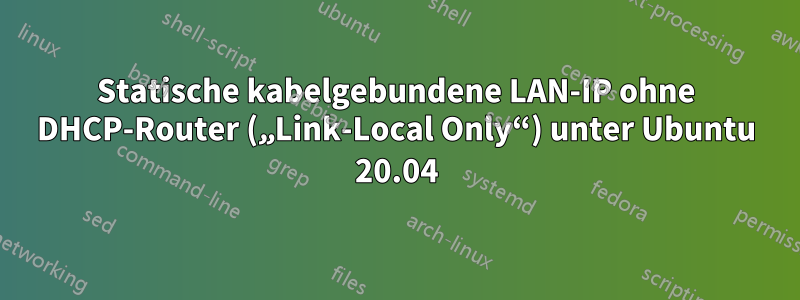 Statische kabelgebundene LAN-IP ohne DHCP-Router („Link-Local Only“) unter Ubuntu 20.04