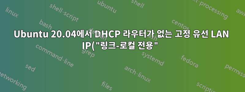 Ubuntu 20.04에서 DHCP 라우터가 없는 고정 유선 LAN IP("링크-로컬 전용")