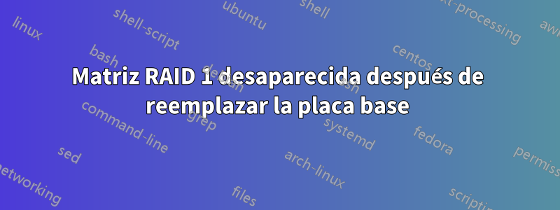 Matriz RAID 1 desaparecida después de reemplazar la placa base
