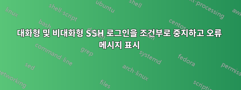 대화형 및 비대화형 SSH 로그인을 조건부로 중지하고 오류 메시지 표시