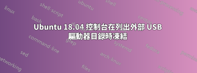 Ubuntu 18.04 控制台在列出外部 USB 驅動器目錄時凍結