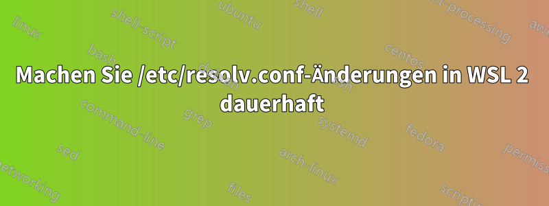 Machen Sie /etc/resolv.conf-Änderungen in WSL 2 dauerhaft