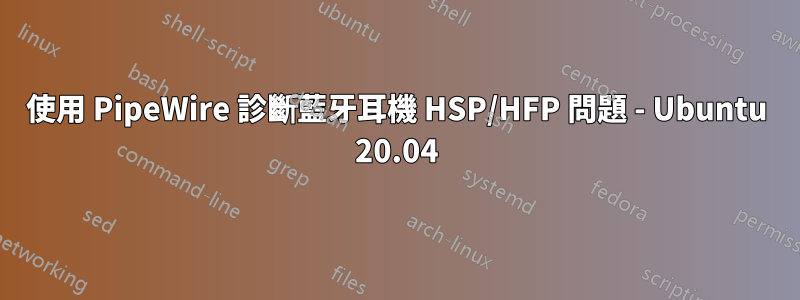 使用 PipeWire 診斷藍牙耳機 HSP/HFP 問題 - Ubuntu 20.04
