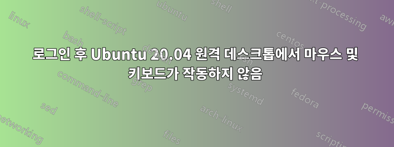 로그인 후 Ubuntu 20.04 원격 데스크톱에서 마우스 및 키보드가 작동하지 않음