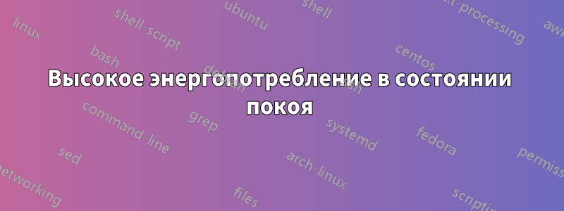 Высокое энергопотребление в состоянии покоя