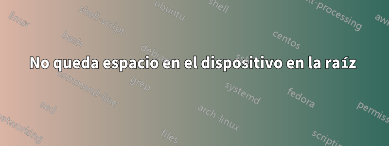 No queda espacio en el dispositivo en la raíz