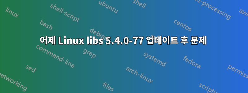 어제 Linux libs 5.4.0-77 업데이트 후 문제