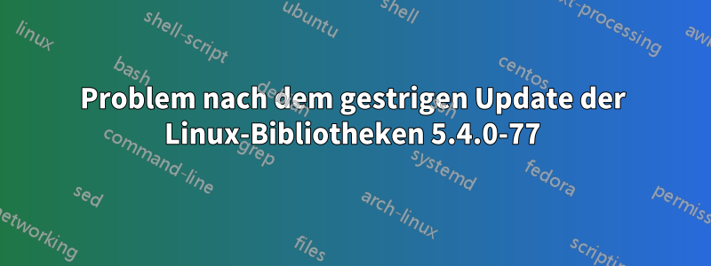 Problem nach dem gestrigen Update der Linux-Bibliotheken 5.4.0-77