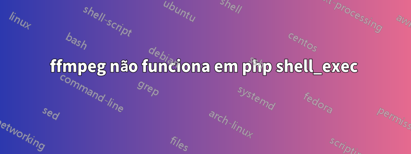 ffmpeg não funciona em php shell_exec