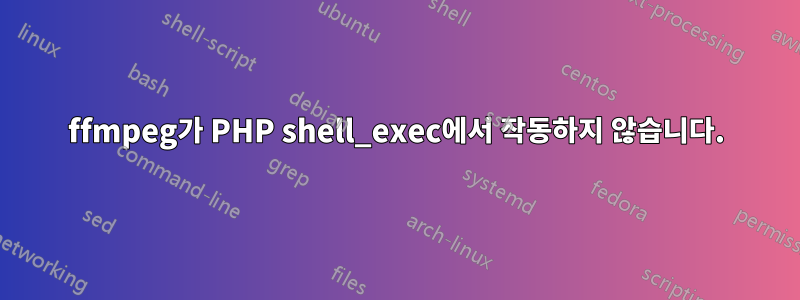 ffmpeg가 PHP shell_exec에서 작동하지 않습니다.