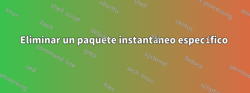 Eliminar un paquete instantáneo específico