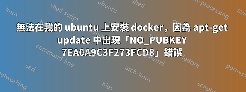 無法在我的 ubuntu 上安裝 docker，因為 apt-get update 中出現「NO_PUBKEY 7EA0A9C3F273FCD8」錯誤