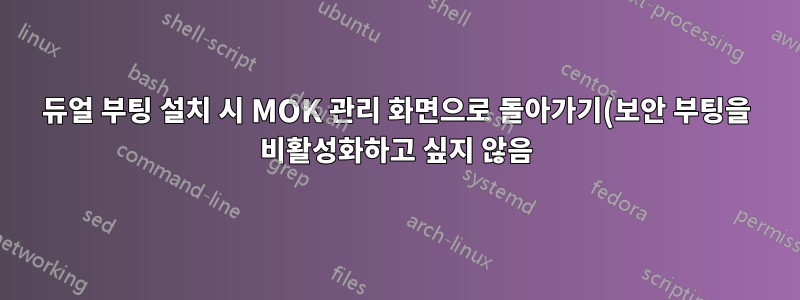 듀얼 부팅 설치 시 MOK 관리 화면으로 돌아가기(보안 부팅을 비활성화하고 싶지 않음)
