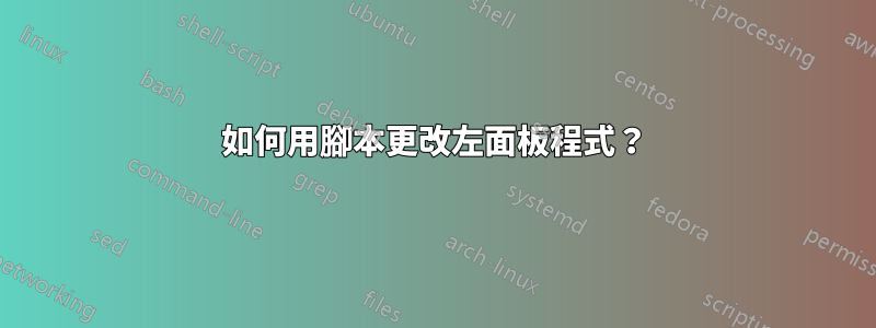 如何用腳本更改左面板程式？
