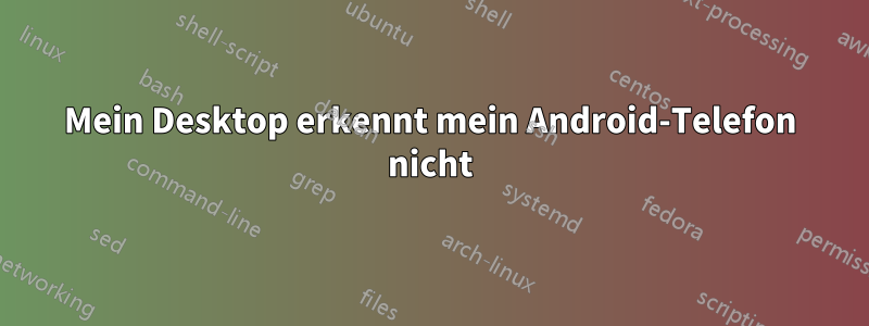 Mein Desktop erkennt mein Android-Telefon nicht