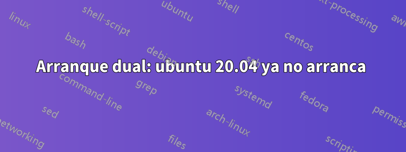 Arranque dual: ubuntu 20.04 ya no arranca