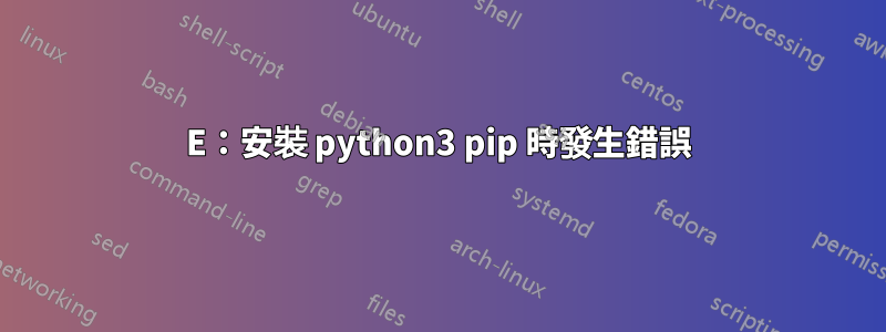 E：安裝 python3 pip 時發生錯誤