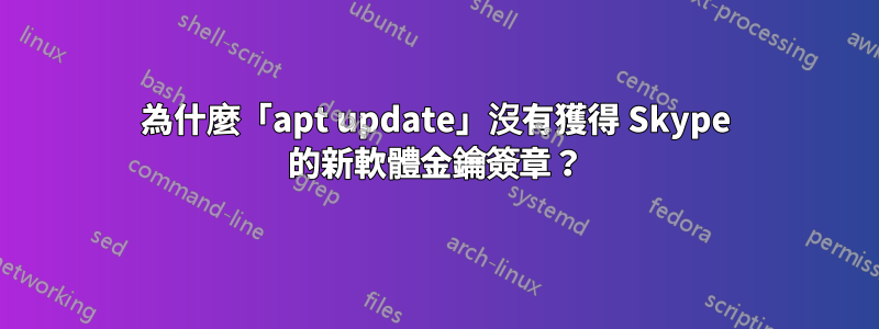 為什麼「apt update」沒有獲得 Skype 的新軟體金鑰簽章？
