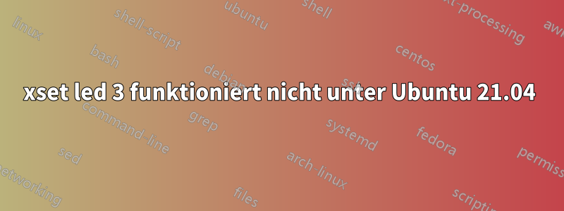 xset led 3 funktioniert nicht unter Ubuntu 21.04