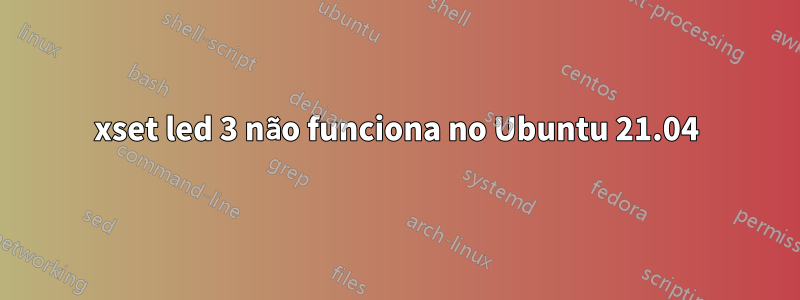 xset led 3 não funciona no Ubuntu 21.04