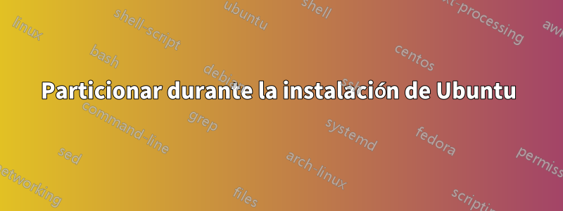 Particionar durante la instalación de Ubuntu