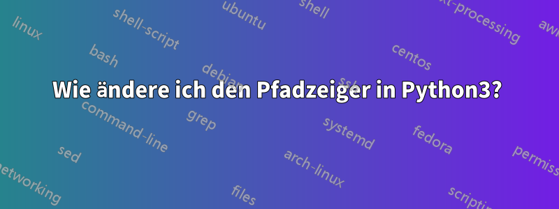 Wie ändere ich den Pfadzeiger in Python3?