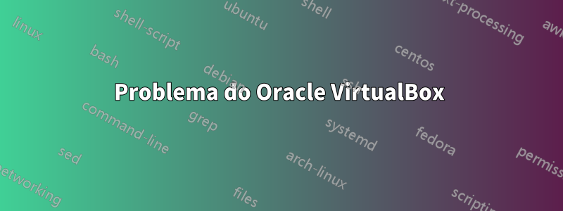 Problema do Oracle VirtualBox
