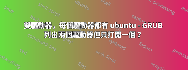 雙驅動器，每個驅動器都有 ubuntu - GRUB 列出兩個驅動器但只打開一個？