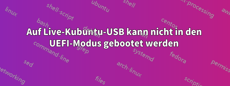 Auf Live-Kubuntu-USB kann nicht in den UEFI-Modus gebootet werden