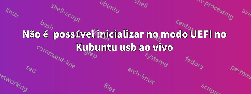 Não é possível inicializar no modo UEFI no Kubuntu usb ao vivo
