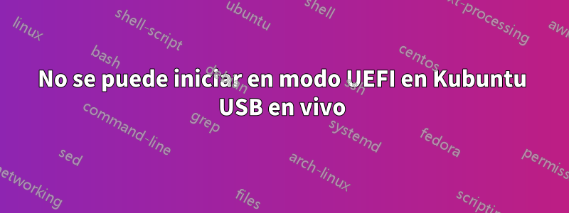 No se puede iniciar en modo UEFI en Kubuntu USB en vivo