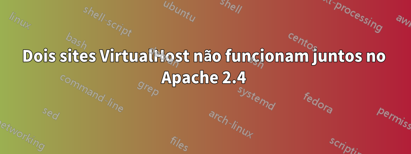 Dois sites VirtualHost não funcionam juntos no Apache 2.4