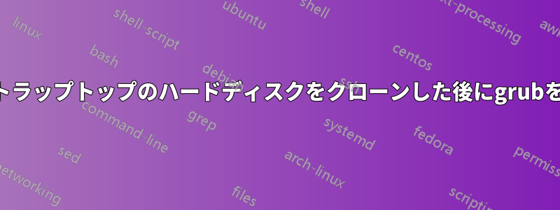 デュアルブートラップトップのハードディスクをクローンした後にgrubを復元する方法