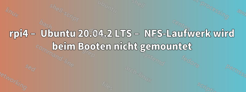 rpi4 – Ubuntu 20.04.2 LTS – NFS-Laufwerk wird beim Booten nicht gemountet