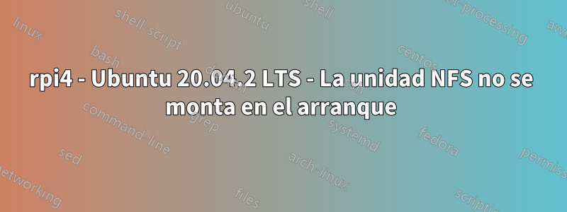 rpi4 - Ubuntu 20.04.2 LTS - La unidad NFS no se monta en el arranque