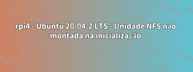 rpi4 - Ubuntu 20.04.2 LTS - Unidade NFS não montada na inicialização