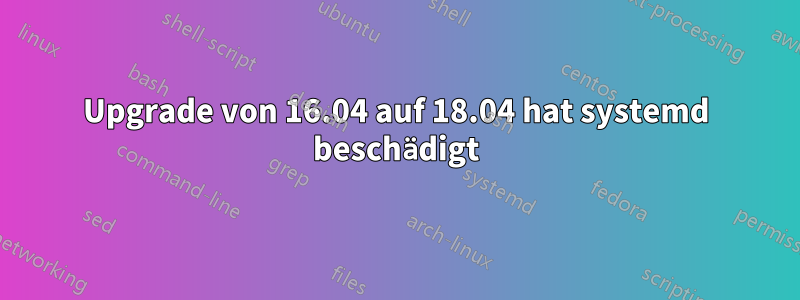 Upgrade von 16.04 auf 18.04 hat systemd beschädigt