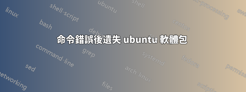 命令錯誤後遺失 ubuntu 軟體包